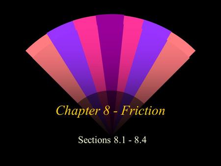 Chapter 8 - Friction Sections 8.1 - 8.4. Friction w Frictional forces resist movement of a rigid body over a rough surface. w It is assumed that the.