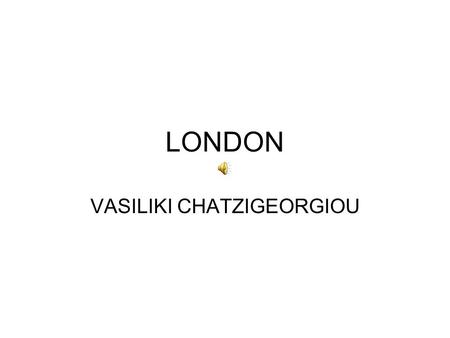 LONDON VASILIKI CHATZIGEORGIOU. BIG BEN The Clock Tower of the Palace of Westminster - officially named Saint Stephen's Tower - is commonly known as the.