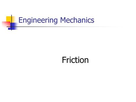 Engineering Mechanics Friction. Friction: Layout Types of Friction Characteristics of Dry Friction Coulomb ’ s Friction Model Friction Angle Simple Application: