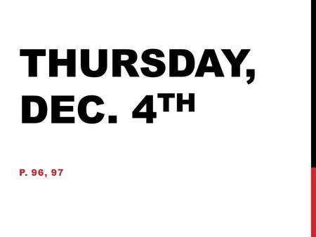 THURSDAY, DEC. 4 TH P. 96, 97. THURSDAY, DEC. 4 TH 96 12/4/14 Thurs. L.T. I can assess my practice this week and review for the forces test by participating.