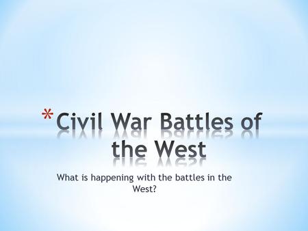 What is happening with the battles in the West?. The Generals: Union: General William Rosecrans Confederacy: General Braxton Bragg “The Plan” Both generals.