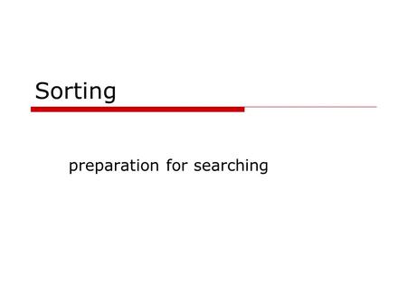 Sorting preparation for searching. Overview  levels of performance  categories of algorithms  Java class Arrays.