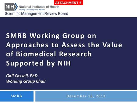 SMRB Working Group on Approaches to Assess the Value of Biomedical Research Supported by NIH SMRB Working Group on Approaches to Assess the Value of Biomedical.