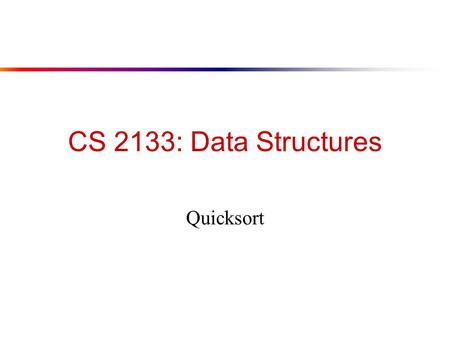 CS 2133: Data Structures Quicksort. Review: Heaps l A heap is a “complete” binary tree, usually represented as an array: 16 410 14793 281 1614108793241.