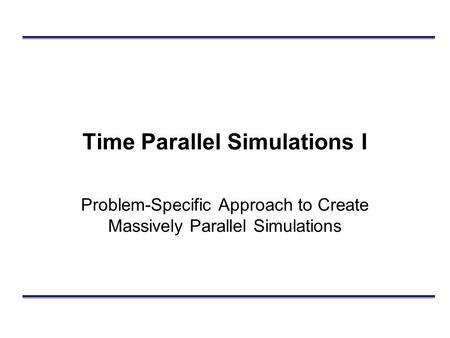 Time Parallel Simulations I Problem-Specific Approach to Create Massively Parallel Simulations.