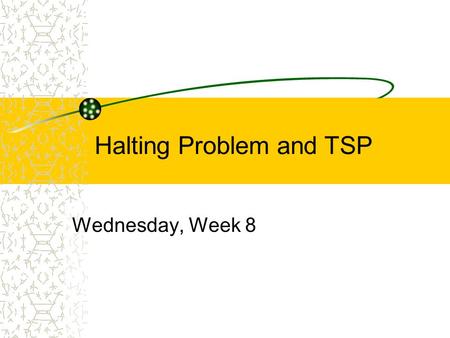 Halting Problem and TSP Wednesday, Week 8. Background - Halting Problem Common error: Program goes into an infinite loop. Wouldn’t it be nice to have.