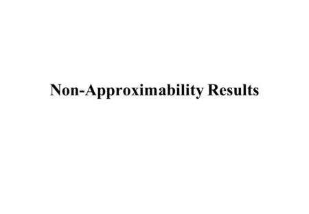 Non-Approximability Results. Summary -Gap technique -Examples: MINIMUM GRAPH COLORING, MINIMUM TSP, MINIMUM BIN PACKING -The PCP theorem -Application: