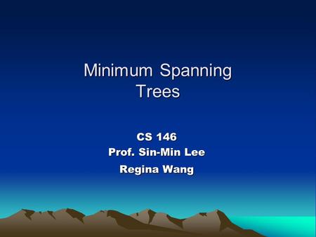 Minimum Spanning Trees CS 146 Prof. Sin-Min Lee Regina Wang.