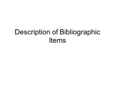 Description of Bibliographic Items. Review Encoding = Markup. The library cataloging “markup” language is MARC. Unlike HTML, MARC tags have meaning (i.e.,