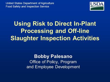 United States Department of Agriculture Food Safety and Inspection Service Using Risk to Direct In-Plant Processing and Off-line Slaughter Inspection Activities.