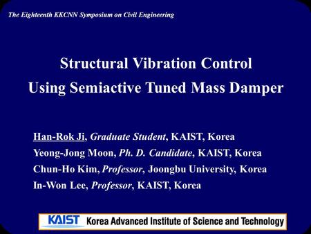 Structural Dynamics & Vibration Control Lab., KAIST 1 Structural Vibration Control Using Semiactive Tuned Mass Damper Han-Rok Ji, Graduate Student, KAIST,