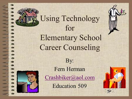 Using Technology for Elementary School Career Counseling By: Fern Herman Education 509.