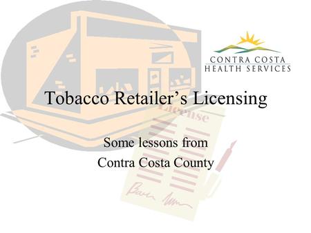 Tobacco Retailer’s Licensing Some lessons from Contra Costa County.