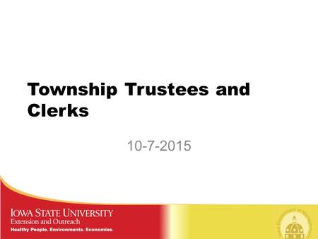 Township Trustees and Clerks 10-7-2015. Since January 2014 Four ISUEO staff doing training – have conducted trainings in 59 counties Trainings have been.