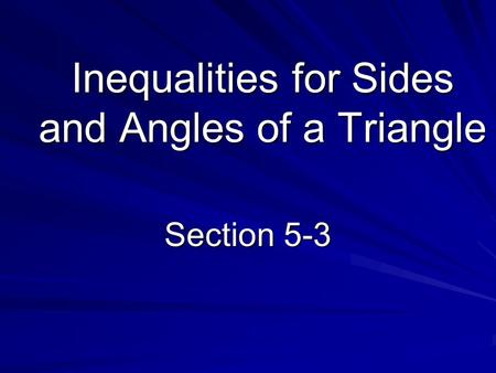 Inequalities for Sides and Angles of a Triangle Section 5-3.