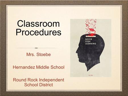 Classroom Procedures Mrs. Stoebe Hernandez Middle School Round Rock Independent School District.