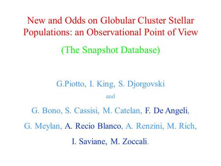 New and Odds on Globular Cluster Stellar Populations: an Observational Point of View (The Snapshot Database) G.Piotto, I. King, S. Djorgovski and G. Bono,