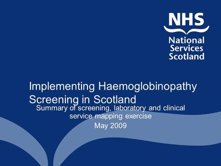 Implementing Haemoglobinopathy Screening in Scotland Summary of screening, laboratory and clinical service mapping exercise May 2009.