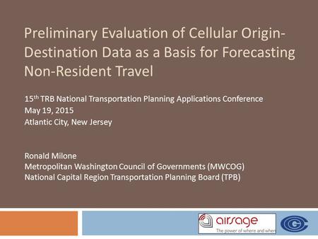 Preliminary Evaluation of Cellular Origin- Destination Data as a Basis for Forecasting Non-Resident Travel 15 th TRB National Transportation Planning Applications.