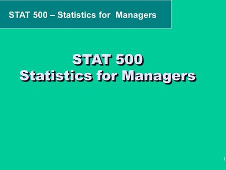 1 STAT 500 – Statistics for Managers STAT 500 Statistics for Managers.