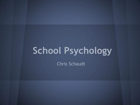 School Psychology Chris Schaudt. Why Chris? ❖ President of Psychology for Today ❖ Master’s degree in Child Psychology ❖ Passion for helping others.