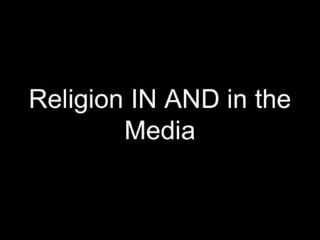 Religion IN AND in the Media. What changed... Media technologies encouraged fragmentation of audiences and markets Increasing questing of religious/spiritual.