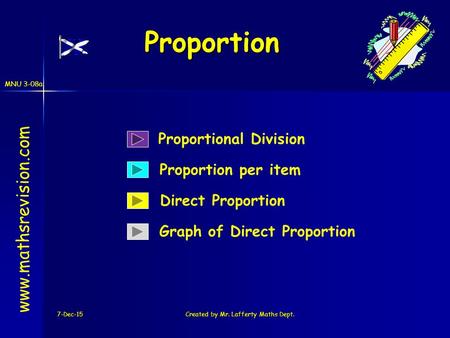 MNU 3-08a 7-Dec-15Created by Mr. Lafferty Maths Dept. Proportion Proportion www.mathsrevision.com Direct Proportion Graph of Direct Proportion Proportional.