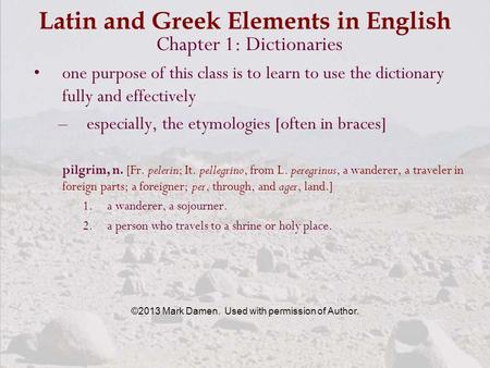 Latin and Greek Elements in English Chapter 1: Dictionaries one purpose of this class is to learn to use the dictionary fully and effectively –especially,