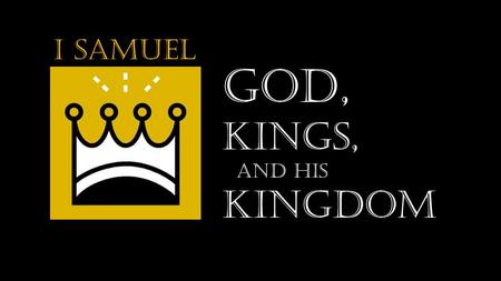 I Samuel GOD, Kings, And his Kingdom. I Samuel GOD, Kings, And his Kingdom Covenant grace I Samuel 12.