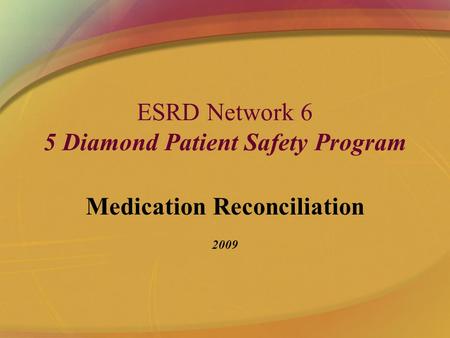 ESRD Network 6 5 Diamond Patient Safety Program Medication Reconciliation 2009.