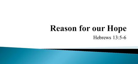 Hebrews 13:5-6. Let your conduct be without covetousness; be content with such things as you have. For He Himself has said, I will never leave you nor.