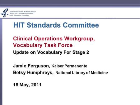 HIT Standards Committee Clinical Operations Workgroup, Vocabulary Task Force Update on Vocabulary For Stage 2 Jamie Ferguson, Kaiser Permanente Betsy Humphreys,