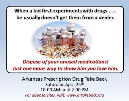 When a kid first experiments with drugs... he usually doesn’t get them from a dealer. he usually doesn’t get them from a dealer. Dispose of your unused.