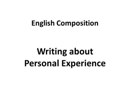 English Composition Writing about Personal Experience.