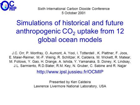 Simulations of historical and future anthropogenic CO 2 uptake from 12 global ocean models J.C. Orr, P. Monfray, O. Aumont, A. Yool, I. Totterdell, K.