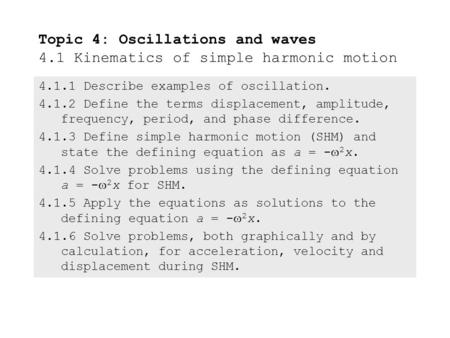 4.1.1Describe examples of oscillation. 4.1.2Define the terms displacement, amplitude, frequency, period, and phase difference. 4.1.3Define simple harmonic.