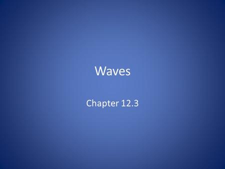 Waves Chapter 12.3. Wave motion A wave is the motion of a disturbance.