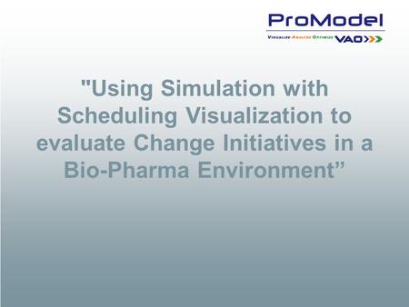 Using Simulation with Scheduling Visualization to evaluate Change Initiatives in a Bio-Pharma Environment”