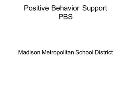 Positive Behavior Support PBS Madison Metropolitan School District.