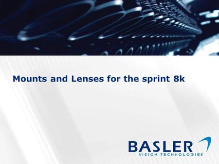 1 Mounts and Lenses for the sprint 8k. 2 Overview Option I: Unifoc 100/95_/_V-Basler Helical Mount  Compliant lenses Compliant lenses  Specifications.