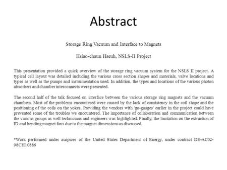 Abstract Storage Ring Vacuum and Interface to Magnets Hsiao-chaun Hseuh, NSLS-II Project This presentation provided a quick overview of the storage ring.