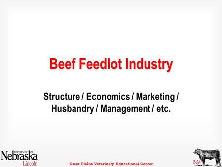 Great Plains Veterinary Educational Center Beef Feedlot Industry Structure / Economics / Marketing / Husbandry / Management / etc.