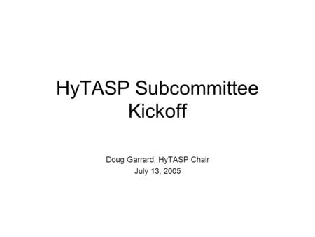 HyTASP Subcommittee Kickoff Doug Garrard, HyTASP Chair July 13, 2005.