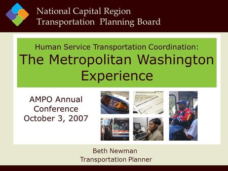 Human Service Transportation Coordination: The Metropolitan Washington Experience Beth Newman Transportation Planner AMPO Annual Conference October 3,