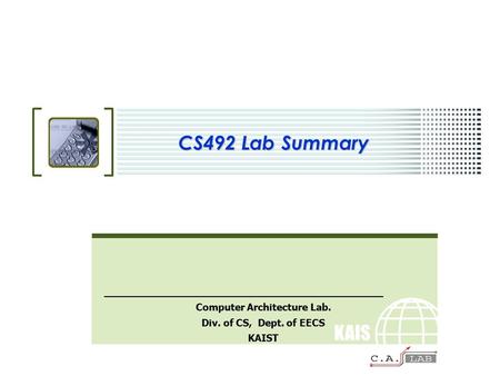 KAIS T Computer Architecture Lab. Div. of CS, Dept. of EECS KAIST CS492 Lab Summary.