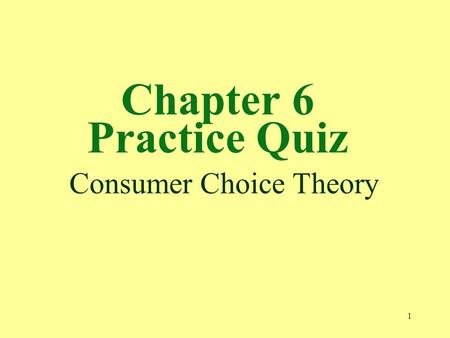 1 Chapter 6 Practice Quiz Consumer Choice Theory.