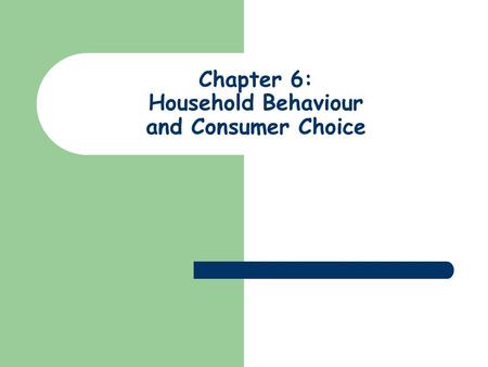 Chapter 6: Household Behaviour and Consumer Choice.