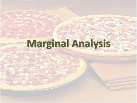 Marginal Analysis. IS ALL about making your final choice!