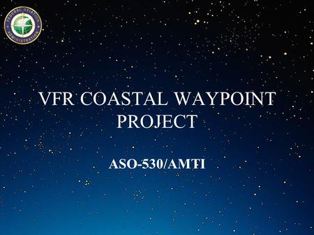 VFR COASTAL WAYPOINT PROJECT ASO-530/AMTI. Objective (Purpose of VFR Waypoints (Advantages (Intended Use of VFR Waypoints (VFR Coastal Waypoint Project.