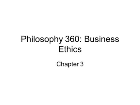 Philosophy 360: Business Ethics Chapter 3. Consequentialism: Is part of a theory about what makes certain actions right or wrong. In a nutshell: Actions.